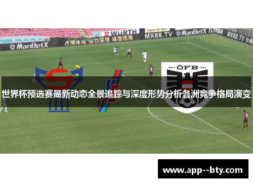 世界杯预选赛最新动态全景追踪与深度形势分析各洲竞争格局演变 世界杯预选赛最新动态全景追踪与深度形势分析各洲竞争格局演变