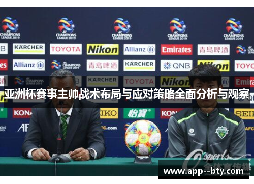 亚洲杯赛事主帅战术布局与应对策略全面分析与观察
