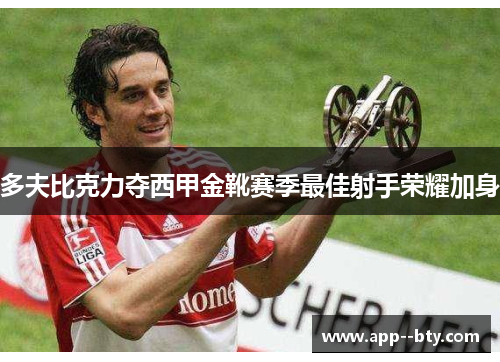 多夫比克力夺西甲金靴赛季最佳射手荣耀加身 多夫比克力夺西甲金靴赛季最佳射手荣耀加身