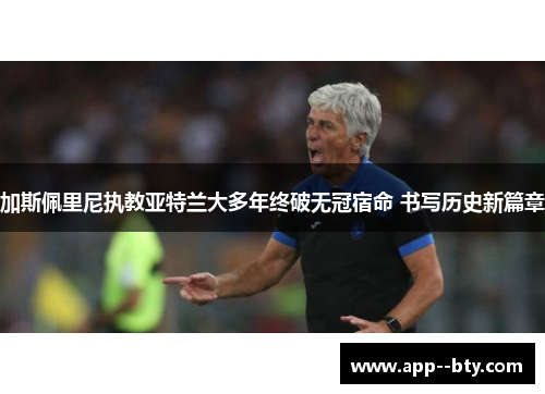 加斯佩里尼执教亚特兰大多年终破无冠宿命 书写历史新篇章