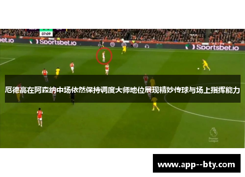 厄德高在阿森纳中场依然保持调度大师地位展现精妙传球与场上指挥能力