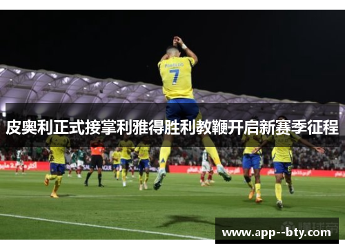 皮奥利正式接掌利雅得胜利教鞭开启新赛季征程